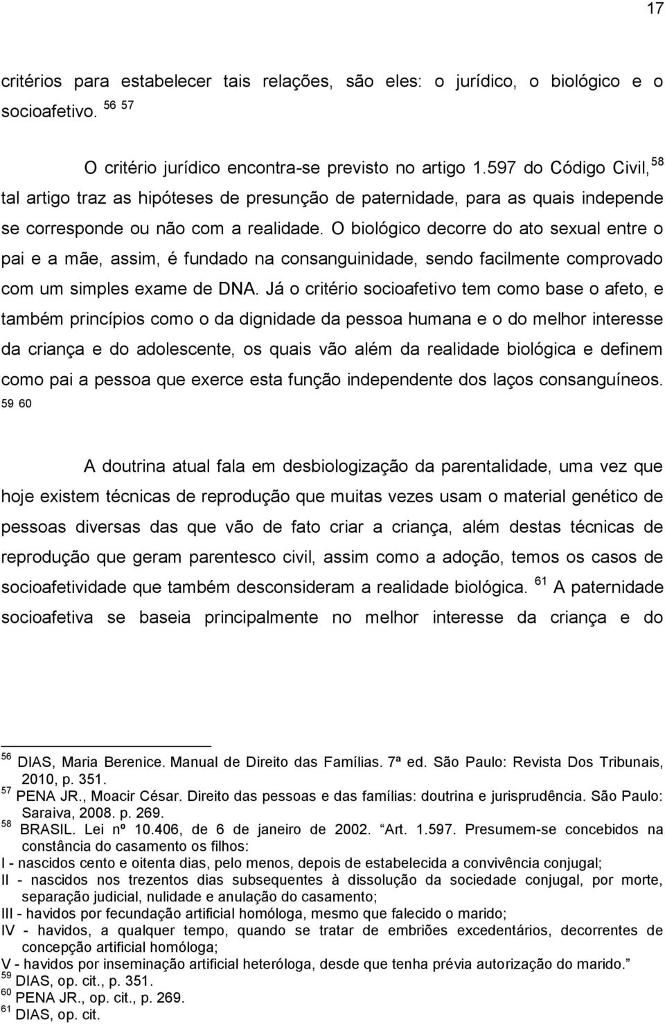 O biológico decorre do ato sexual entre o pai e a mãe, assim, é fundado na consanguinidade, sendo facilmente comprovado com um simples exame de DNA.