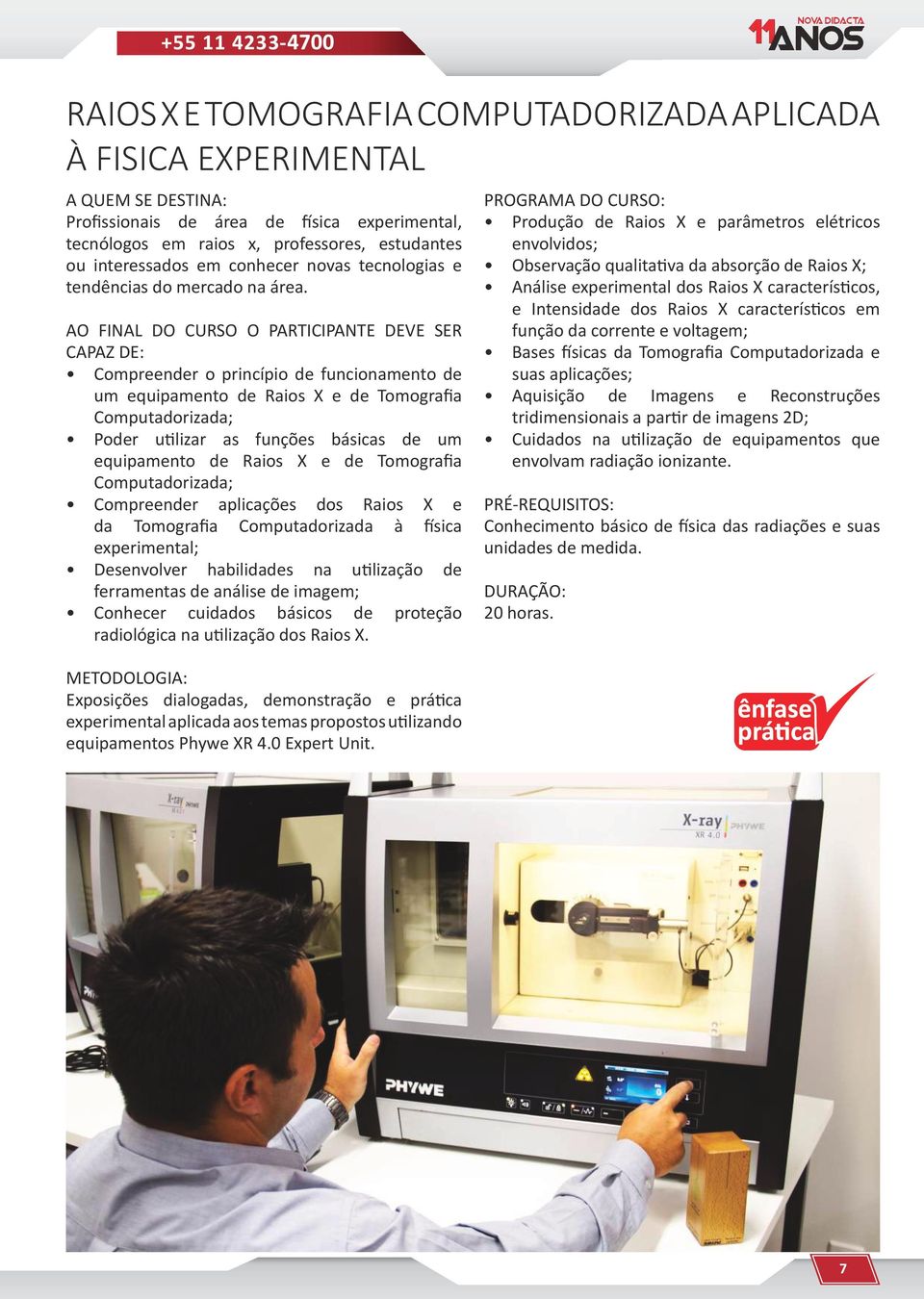 AO FINAL DO CURSO O PARTICIPANTE DEVE SER CAPAZ DE: Compreender o princípio de funcionamento de um equipamento de Raios X e de Tomografia Computadorizada; Poder utilizar as funções básicas de um