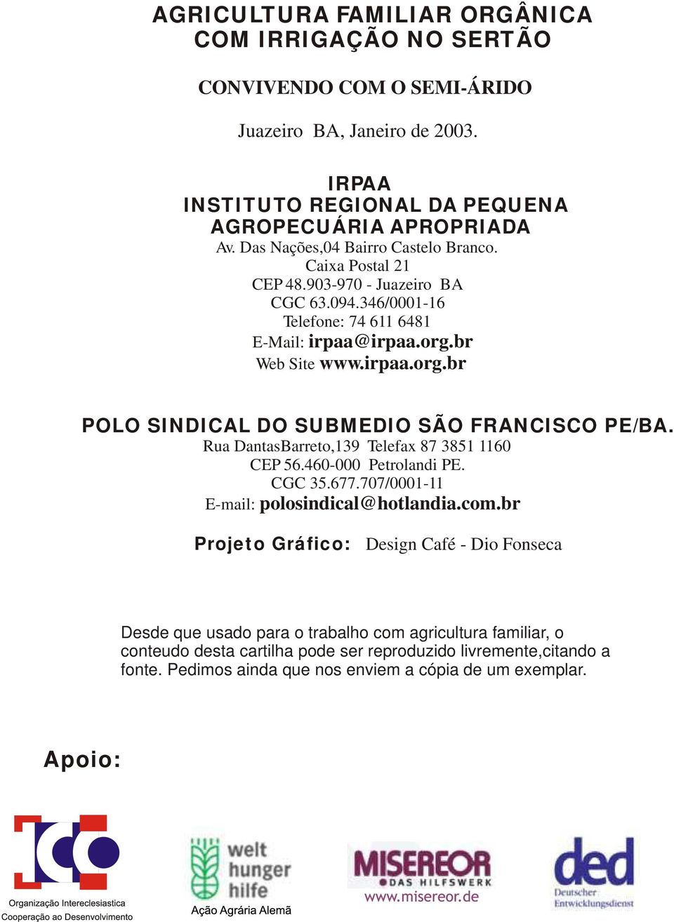br Web Site www.irpaa.org.br POLO SINDICAL DO SUBMEDIO SÃO FRANCISCO PE/BA. Rua DantasBarreto,139 Telefax 87 3851 1160 CEP 56.460-000 Petrolandi PE. CGC 35.677.