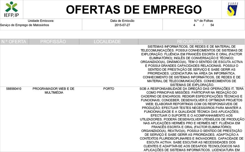 POSSUI O SENTIDO DE PRESTAÇÃO DE SERVIÇO E SABE GERIR AS PRIORIDADES. LICENCIATURA NA ÁREA DA INFORMÁTICA. CONHECIMENTO DE SISTEMAS INFORMÁTICOS, DE REDES E DE MATERIAL DE TELECOMUNICAÇÕES.