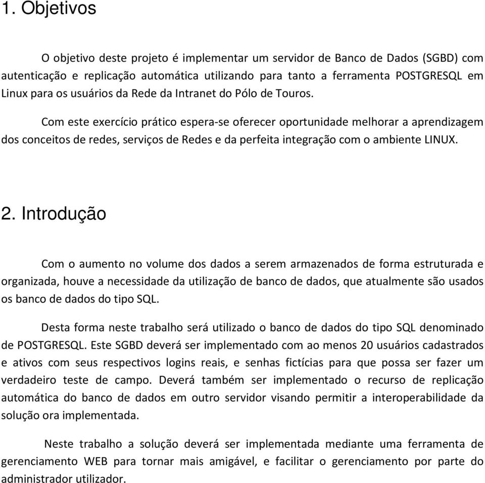 Com este exercício prático espera-se oferecer oportunidade melhorar a aprendizagem dos conceitos de redes, serviços de Redes e da perfeita integração com o ambiente LINUX. 2.