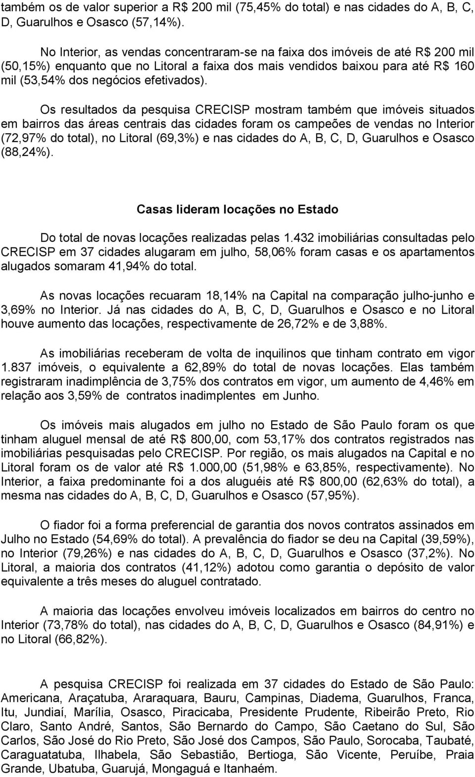 Os resultados da pesquisa CRECISP mostram também que imóveis situados em bairros das áreas centrais das cidades foram os campeões de vendas no Interior (72,97% do total), no Litoral (69,3%) e nas