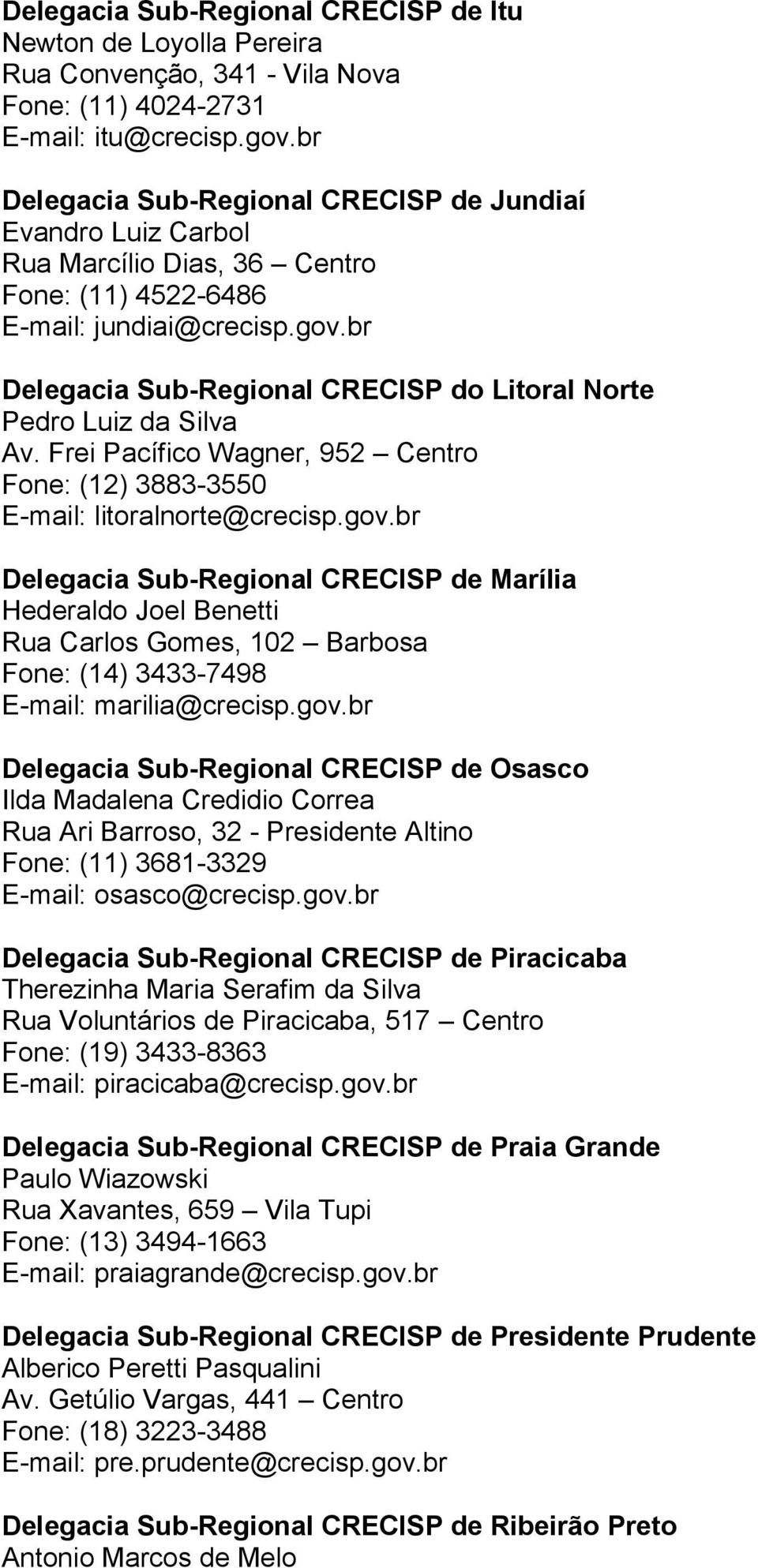 br Delegacia Sub-Regional CRECISP do Litoral Norte Pedro Luiz da Silva Av. Frei Pacífico Wagner, 952 Centro Fone: (12) 3883-3550 E-mail: litoralnorte@crecisp.gov.