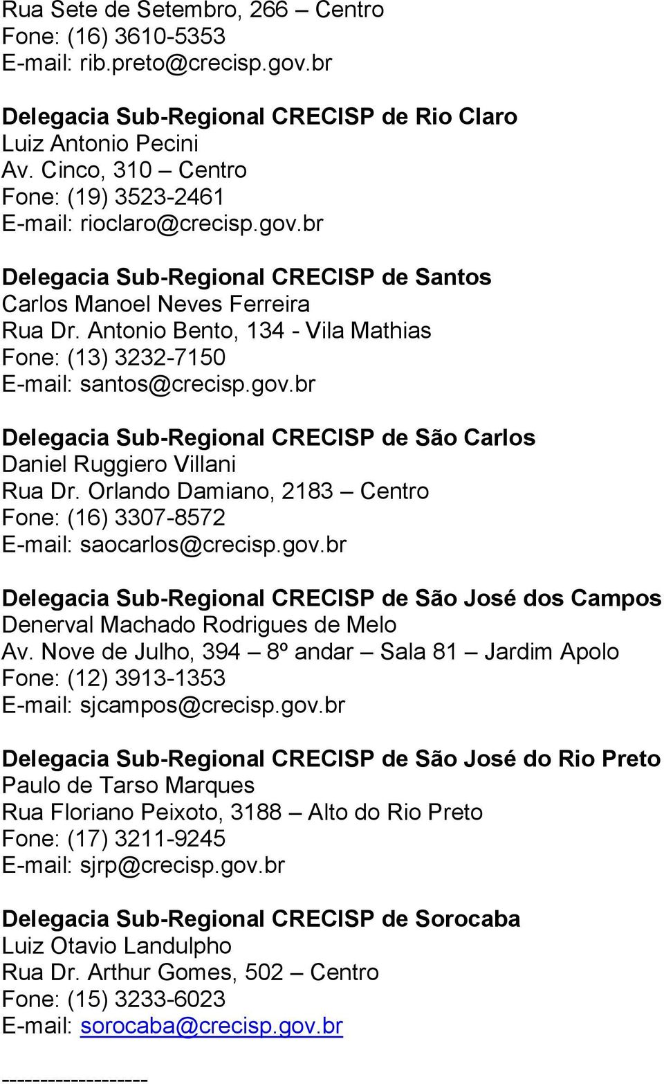 Antonio Bento, 134 - Vila Mathias Fone: (13) 3232-7150 E-mail: santos@crecisp.gov.br Delegacia Sub-Regional CRECISP de São Carlos Daniel Ruggiero Villani Rua Dr.