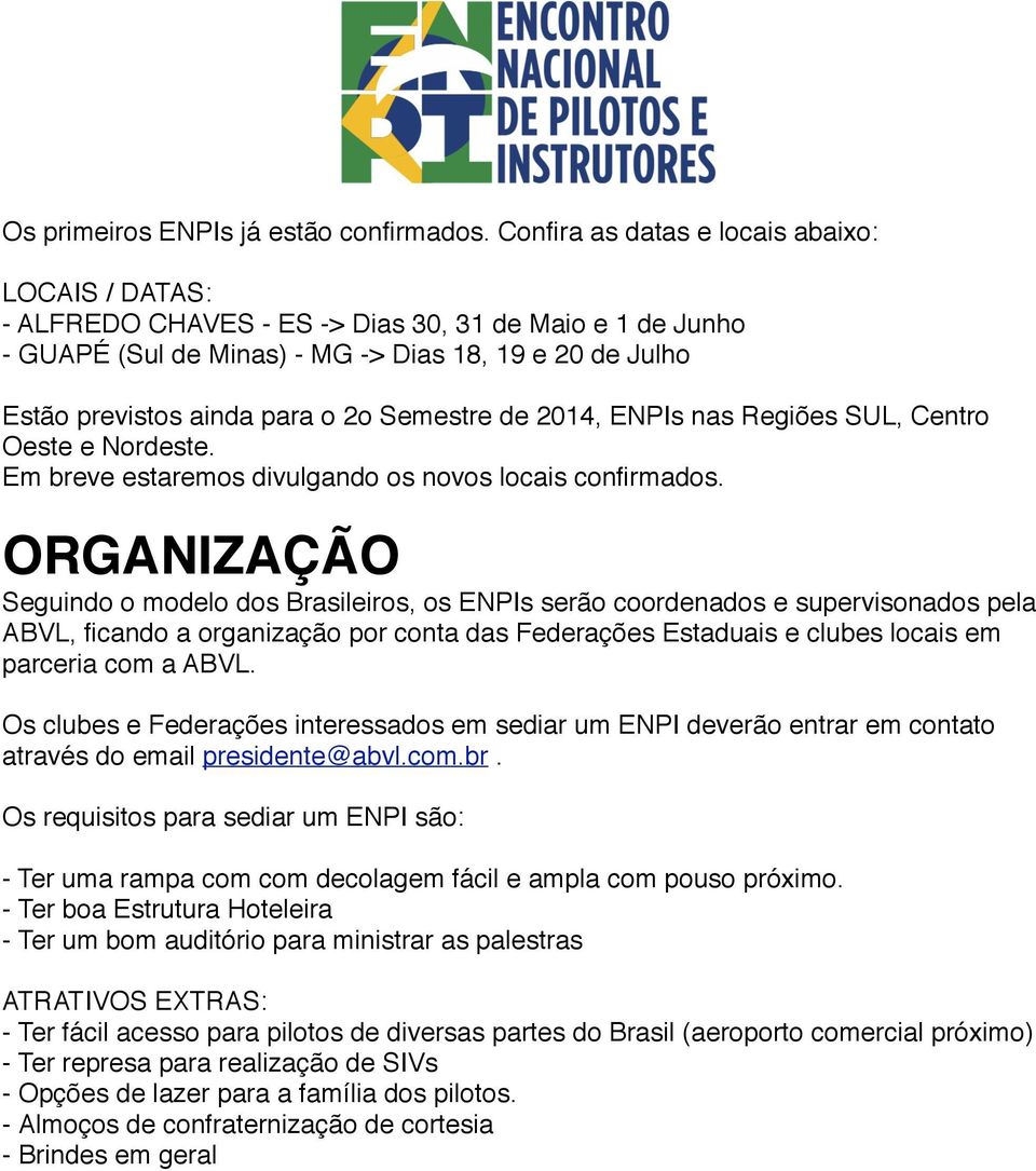 Semestre de 2014, ENPIs nas Regiões SUL, Centro Oeste e Nordeste. Em breve estaremos divulgando os novos locais confirmados.