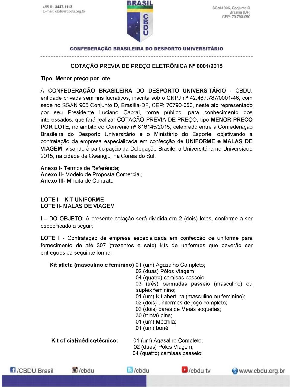 realizar COTAÇÃO PRÉVIA DE PREÇO, tipo MENOR PREÇO POR LOTE, no âmbito do Convênio nº 816145/2015, celebrado entre a Confederação Brasileira do Desporto Universitário e o Ministério do Esporte,