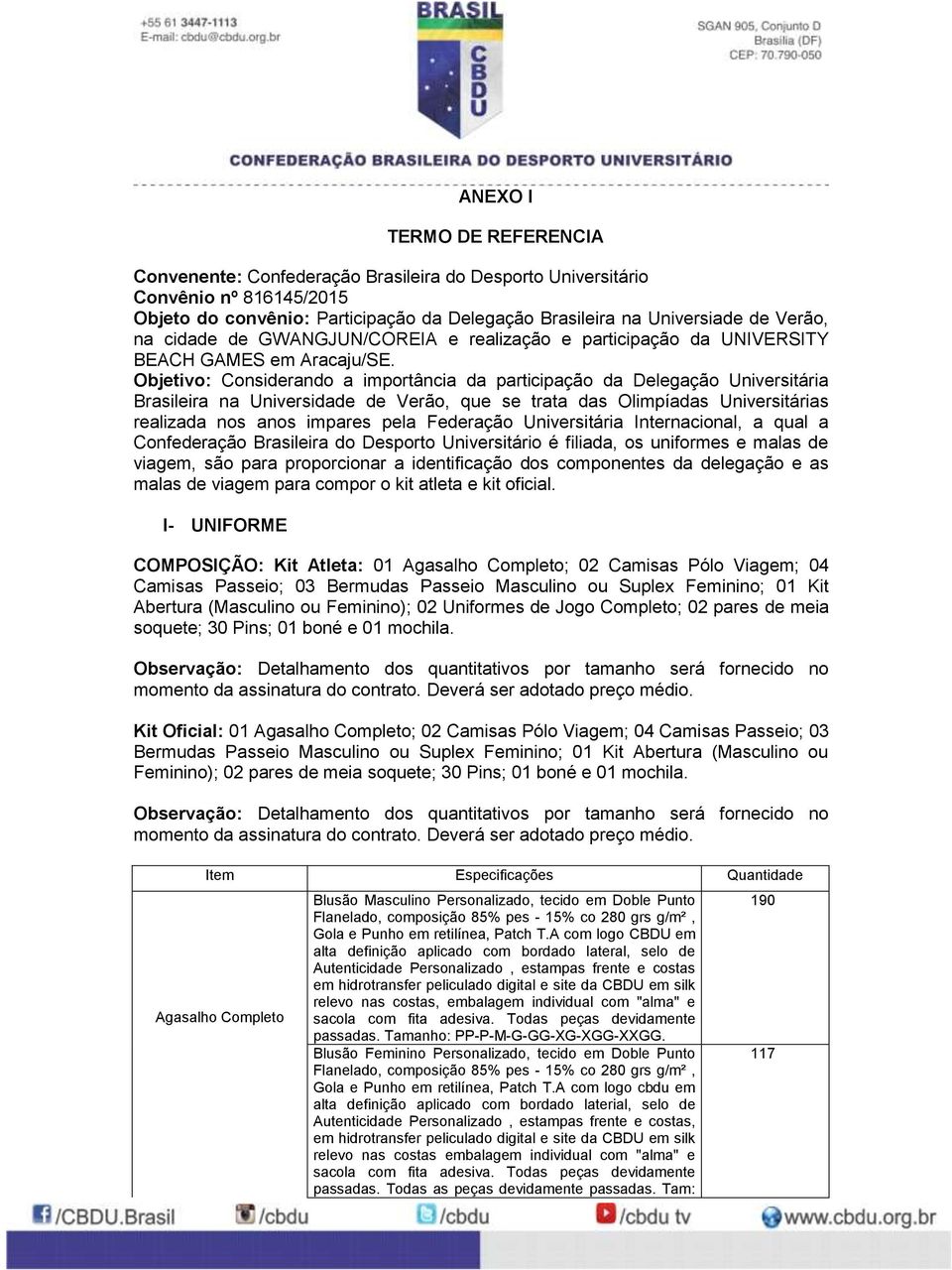 Objetivo: Considerando a importância da participação da Delegação Universitária Brasileira na Universidade de Verão, que se trata das Olimpíadas Universitárias realizada nos anos impares pela