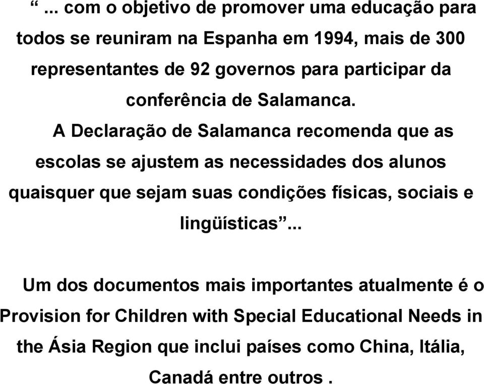 A Declaração de Salamanca recomenda que as escolas se ajustem as necessidades dos alunos quaisquer que sejam suas condições