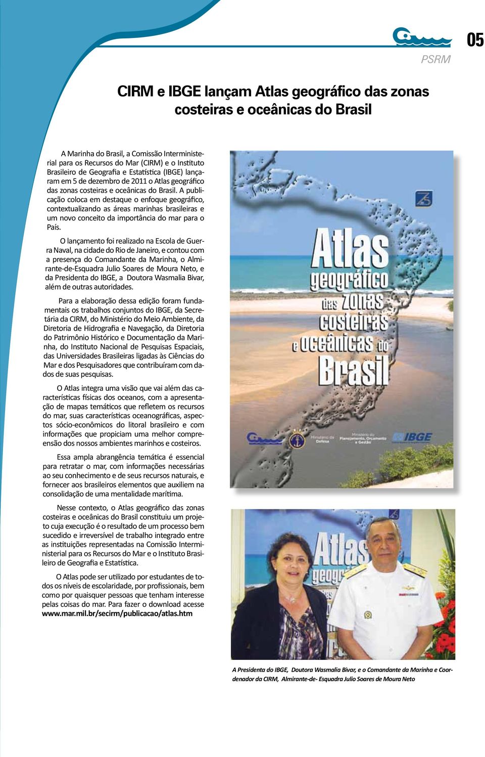 A publicação coloca em destaque o enfoque geográfico, contextualizando as áreas marinhas brasileiras e um novo conceito da importância do mar para o País.