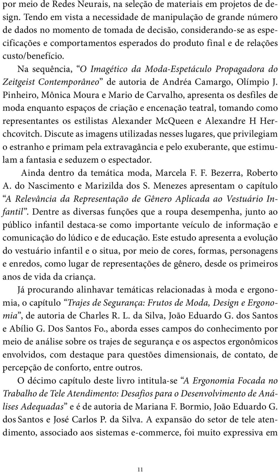 custo/benefício. Na sequência, O Imagético da Moda-Espetáculo Propagadora do Zeitgeist Contemporâneo de autoria de Andréa Camargo, Olímpio J.