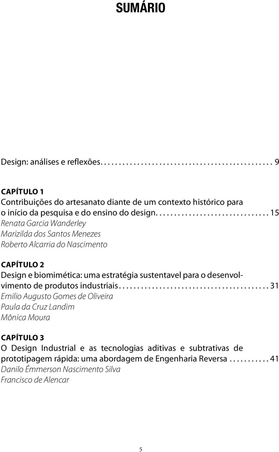 ..15 Renata Garcia Wanderley Marizilda dos Santos Menezes Roberto Alcarria do Nascimento Capítulo 2 Design e biomimética: uma estratégia sustentavel para