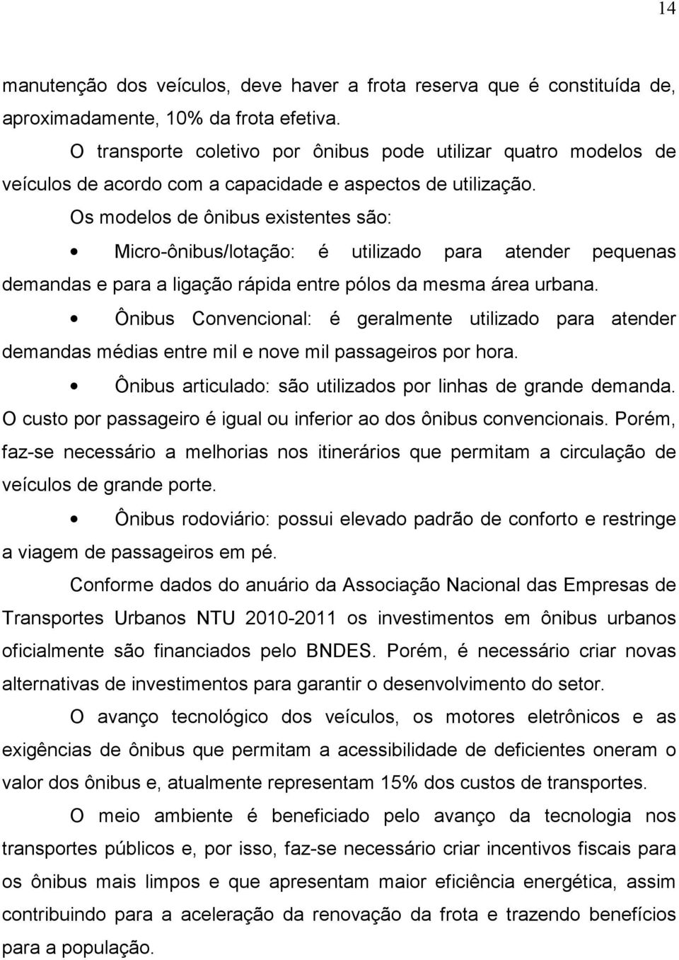 Os modelos de ônibus existentes são: Micro-ônibus/lotação: é utilizado para atender pequenas demandas e para a ligação rápida entre pólos da mesma área urbana.