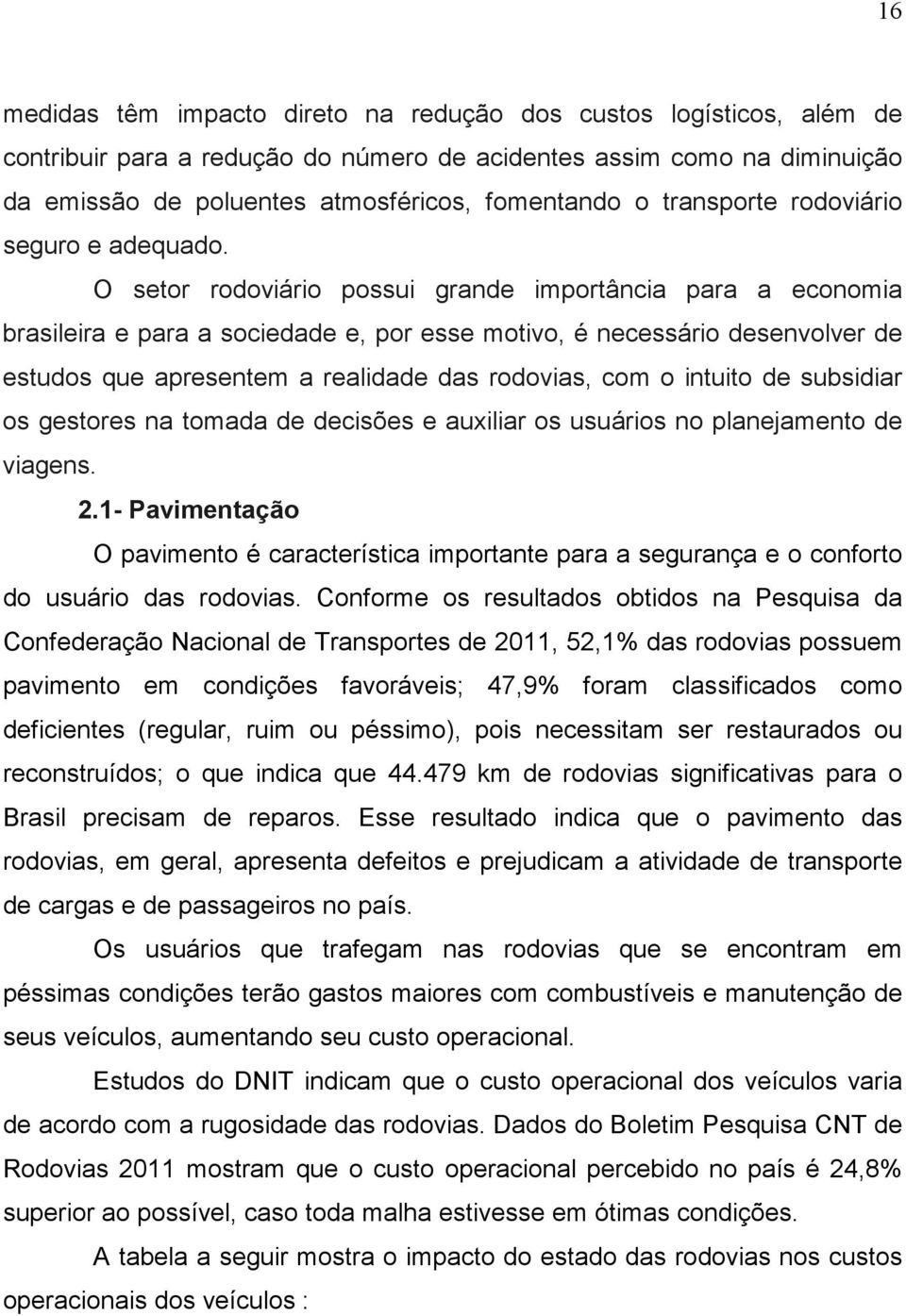 O setor rodoviário possui grande importância para a economia brasileira e para a sociedade e, por esse motivo, é necessário desenvolver de estudos que apresentem a realidade das rodovias, com o