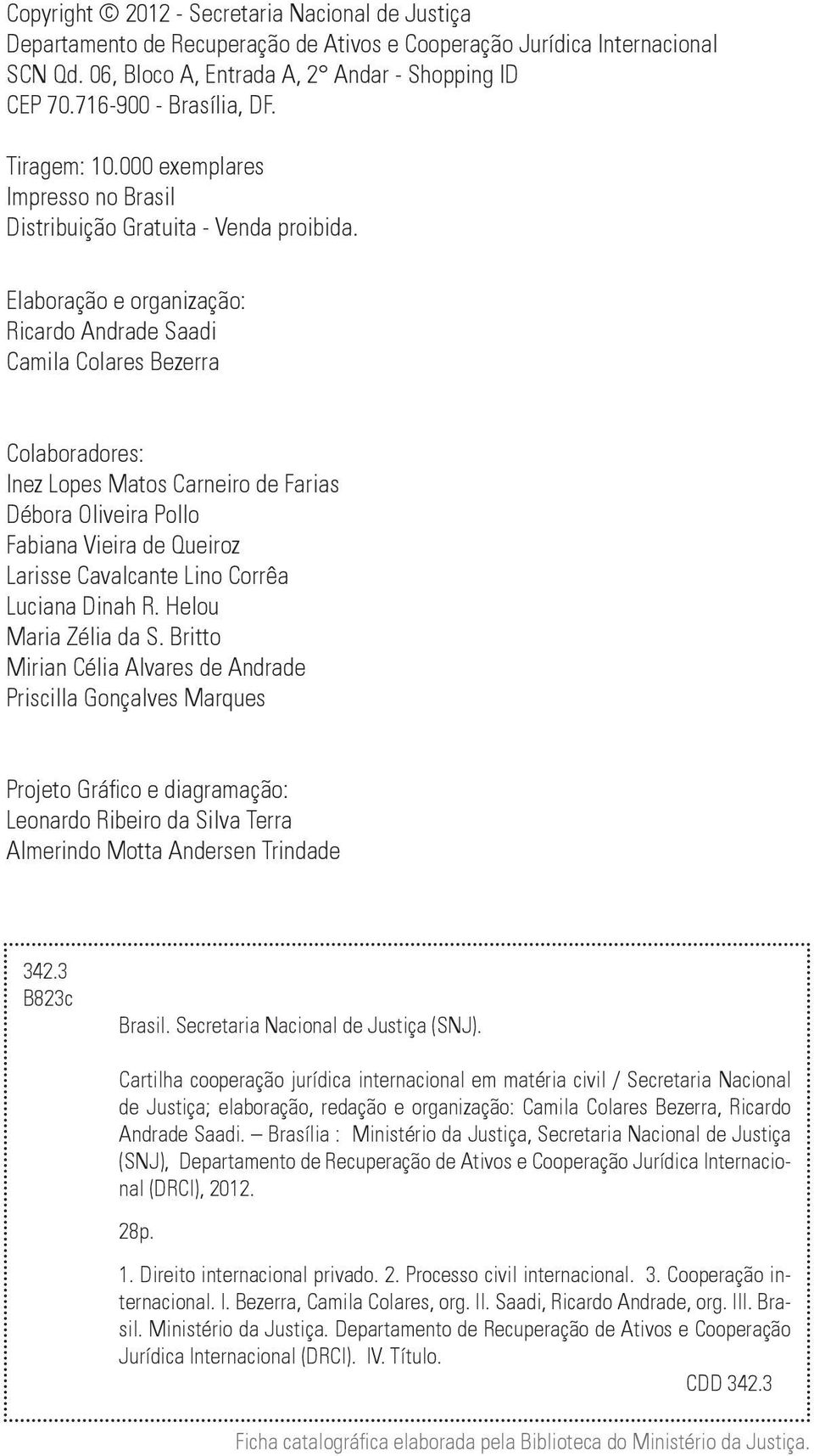 Elaboração e organização: Ricardo Andrade Saadi Camila Colares Bezerra Colaboradores: Inez Lopes Matos Carneiro de Farias Débora Oliveira Pollo Fabiana Vieira de Queiroz Larisse Cavalcante Lino