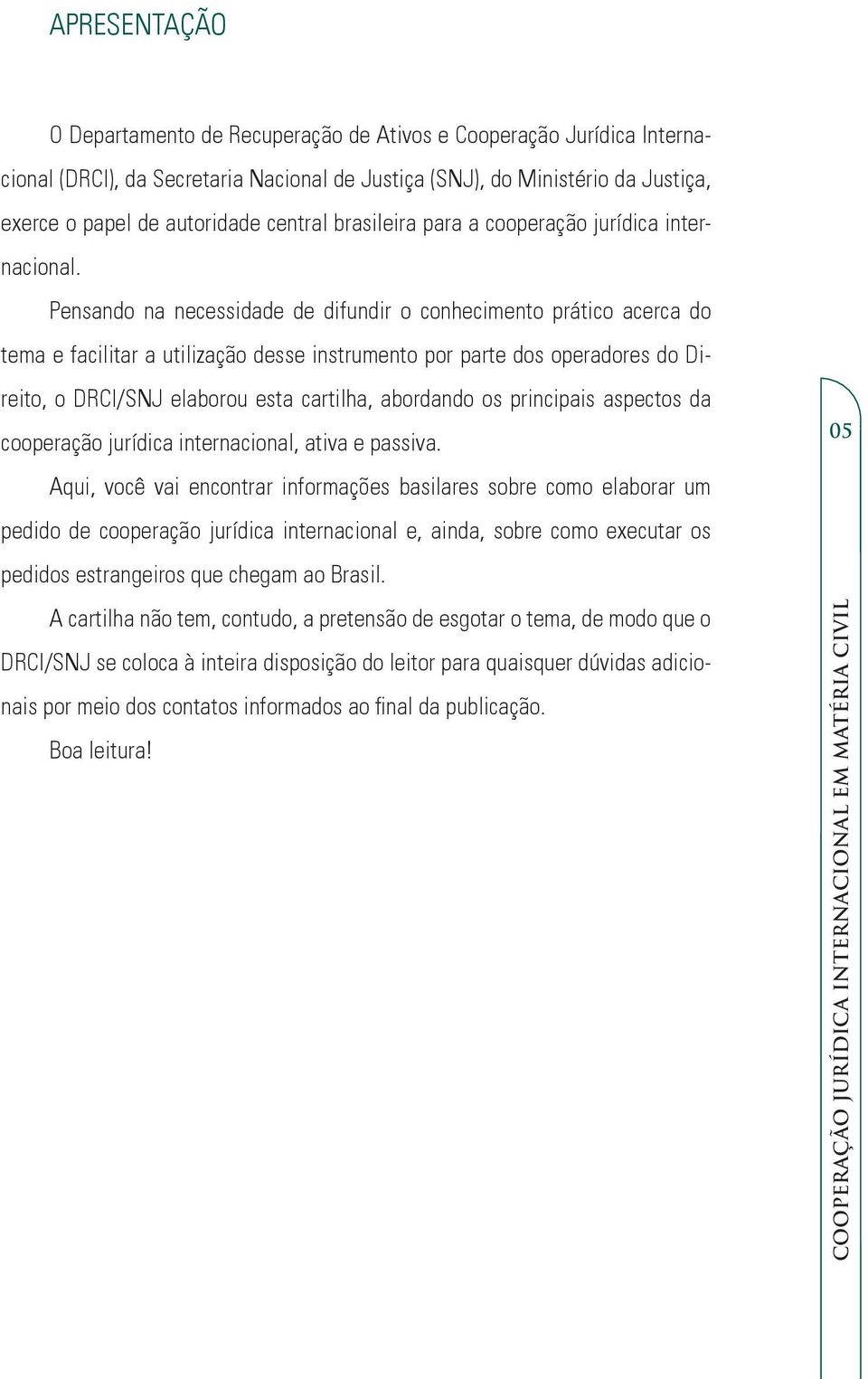 Pensando na necessidade de difundir o conhecimento prático acerca do tema e facilitar a utilização desse instrumento por parte dos operadores do Direito, o DRCI/SNJ elaborou esta cartilha, abordando