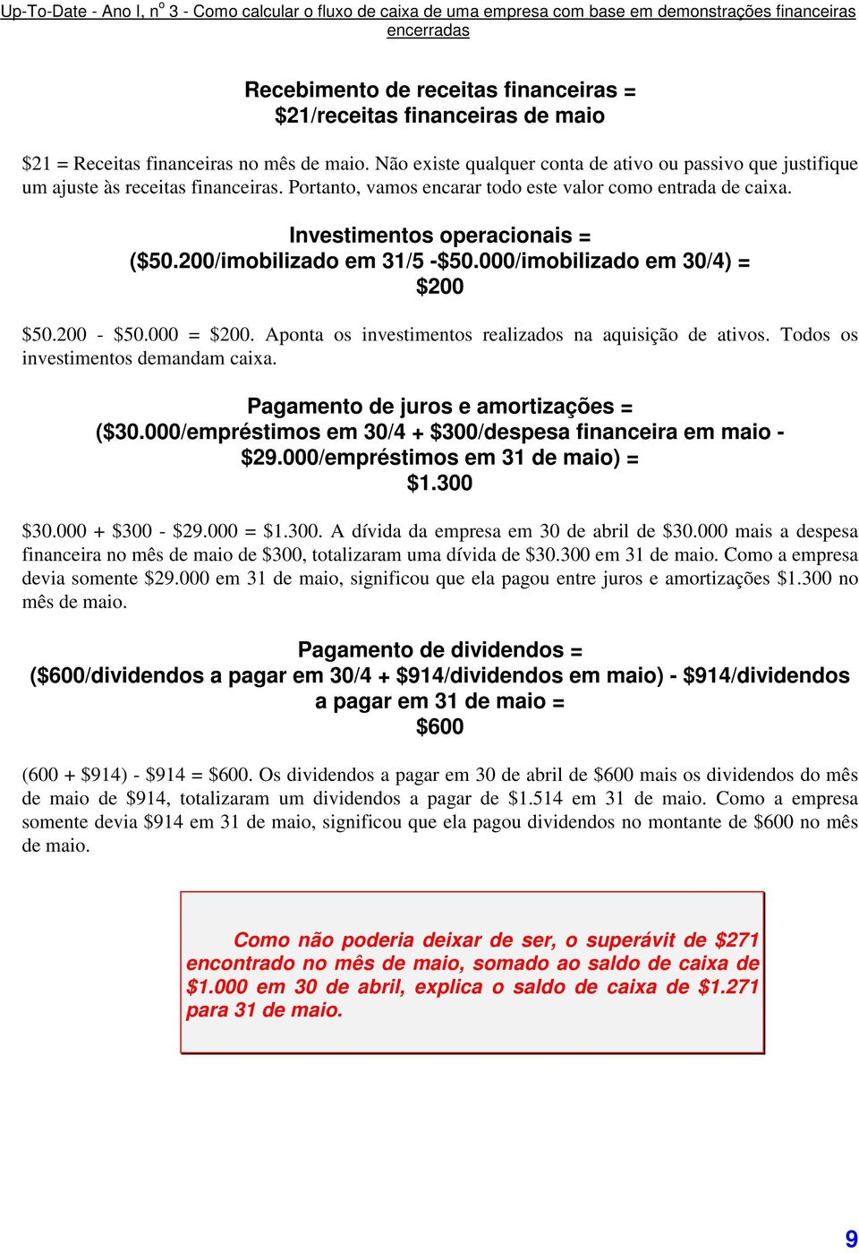 200/imobilizado em 31/5 -$50.000/imobilizado em 30/4) = $200 $50.200 - $50.000 = $200. Aponta os investimentos realizados na aquisição de ativos. Todos os investimentos demandam caixa.