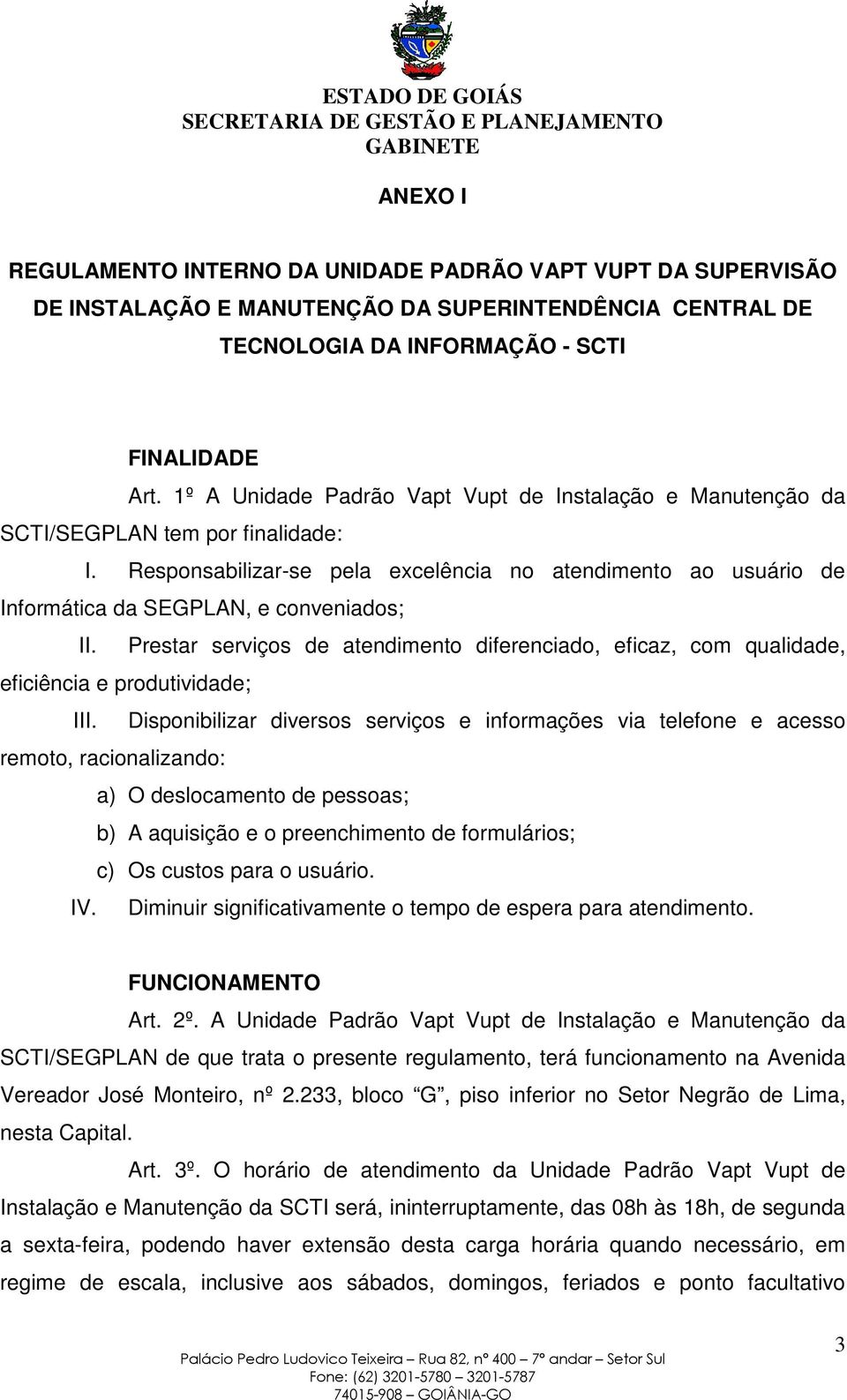 Responsabilizar-se pela excelência no atendimento ao usuário de Informática da SEGPLAN, e conveniados; II.