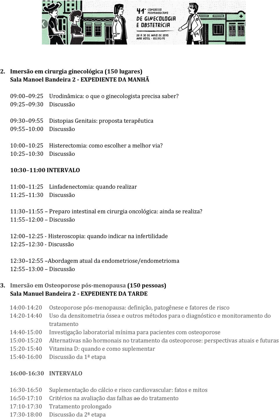 10:25 10:30 10:30 11:00 11:00 11:25 Linfadenectomia: quando realizar 11:25 11:30 11:30 11:55 Preparo intestinal em cirurgia oncológica: ainda se realiza?