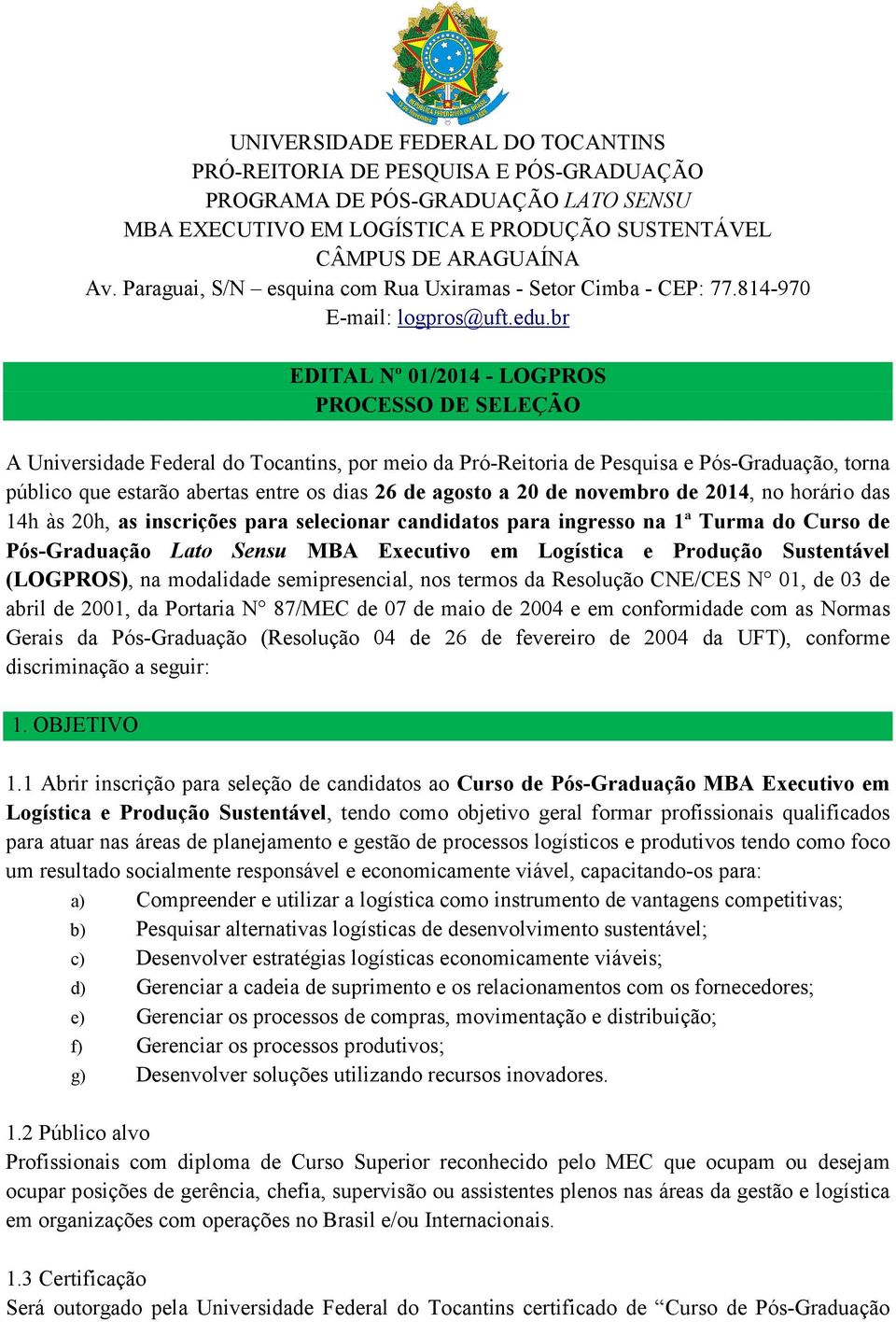 de agosto a 20 de novembro de 2014, no horário das 14h às 20h, as inscrições para selecionar candidatos para ingresso na 1ª Turma do Curso de Pós-Graduação Lato Sensu MBA Eecutivo em Logística e