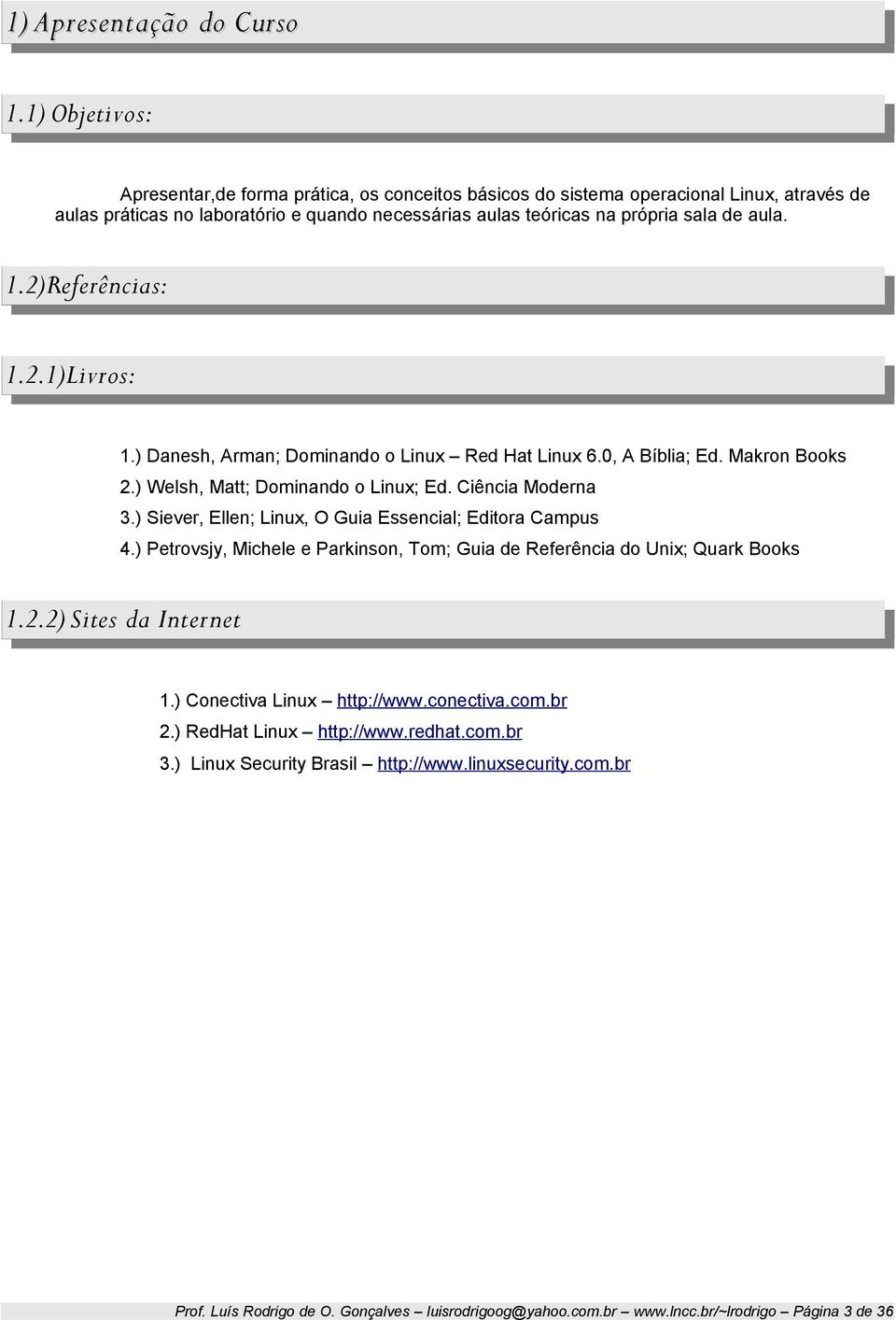 2)Referências: 1.2.1)Livros: 1.) Danesh, Arman; Dominando o Linux Red Hat Linux 6.0, A Bíblia; Ed. Makron Books 2.) Welsh, Matt; Dominando o Linux; Ed. Ciência Moderna 3.