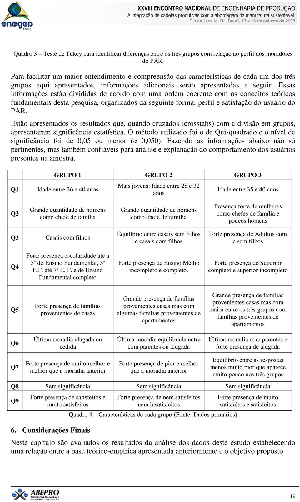 Essas informações estão divididas de acordo com uma ordem coerente com os conceitos teóricos fundamentais desta pesquisa, organizados da seguinte forma: perfil e satisfação do usuário do PAR.