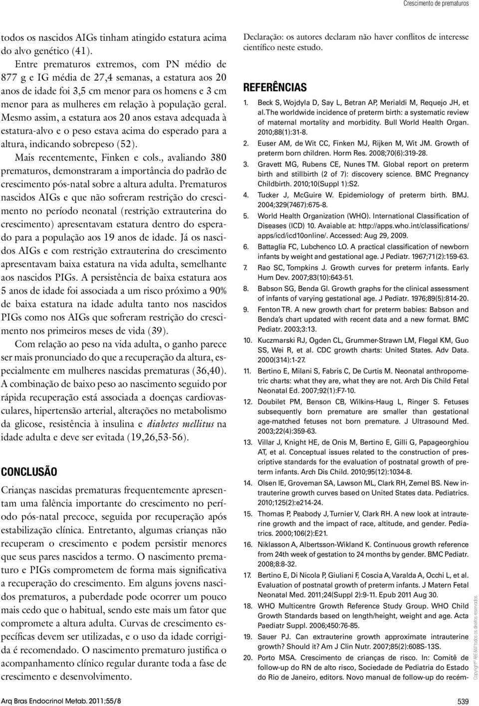 Mesmo assim, a estatura aos 20 anos estava adequada à estatura-alvo e o peso estava acima do esperado para a altura, indicando sobrepeso (52). Mais recentemente, Finken e cols.