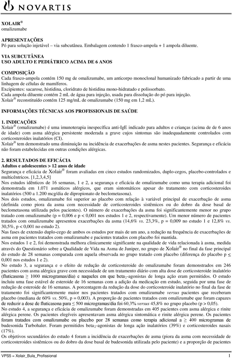 mamíferos. Excipientes: sacarose, histidina, cloridrato de histidina mono-hidratado e polissorbato. Cada ampola diluente contém 2 ml de água para injeção, usada para dissolução do pó para injeção.