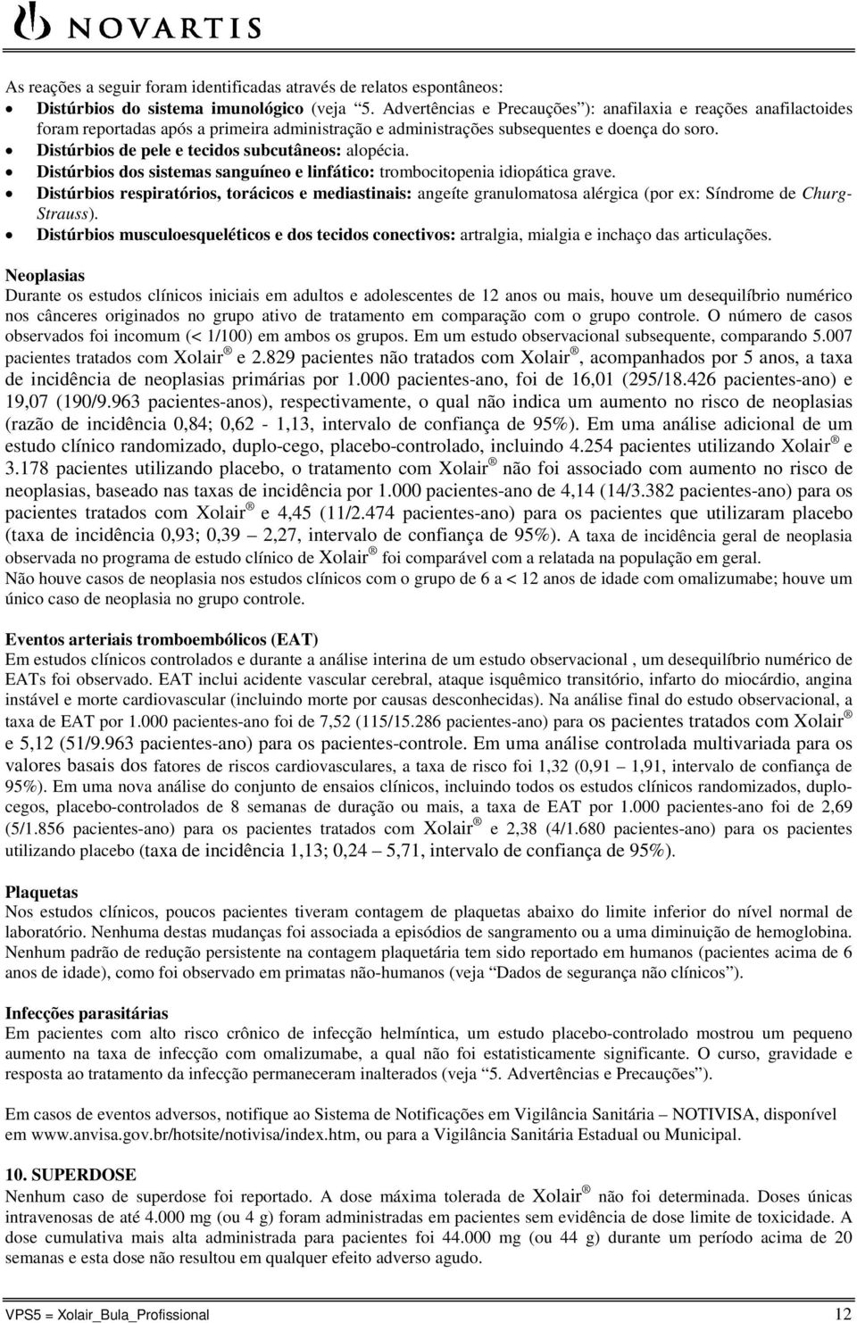 Distúrbios de pele e tecidos subcutâneos: alopécia. Distúrbios dos sistemas sanguíneo e linfático: trombocitopenia idiopática grave.