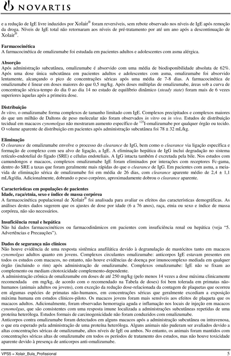 Farmacocinética A farmacocinética de omalizumabe foi estudada em pacientes adultos e adolescentes com asma alérgica.