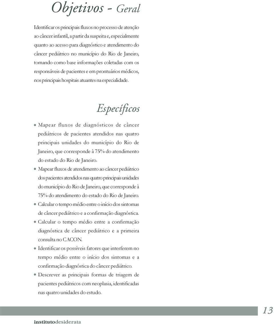 Específicos Mapear fluxos de diagnósticos de câncer pediátricos de pacientes atendidos nas quatro principais unidades do município do Rio de Janeiro, que corresponde à 75% do atendimento do estado do