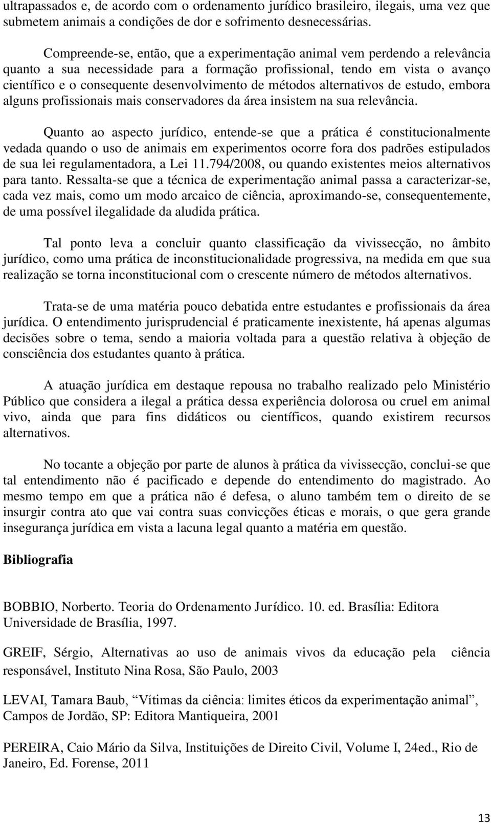 de métodos alternativos de estudo, embora alguns profissionais mais conservadores da área insistem na sua relevância.