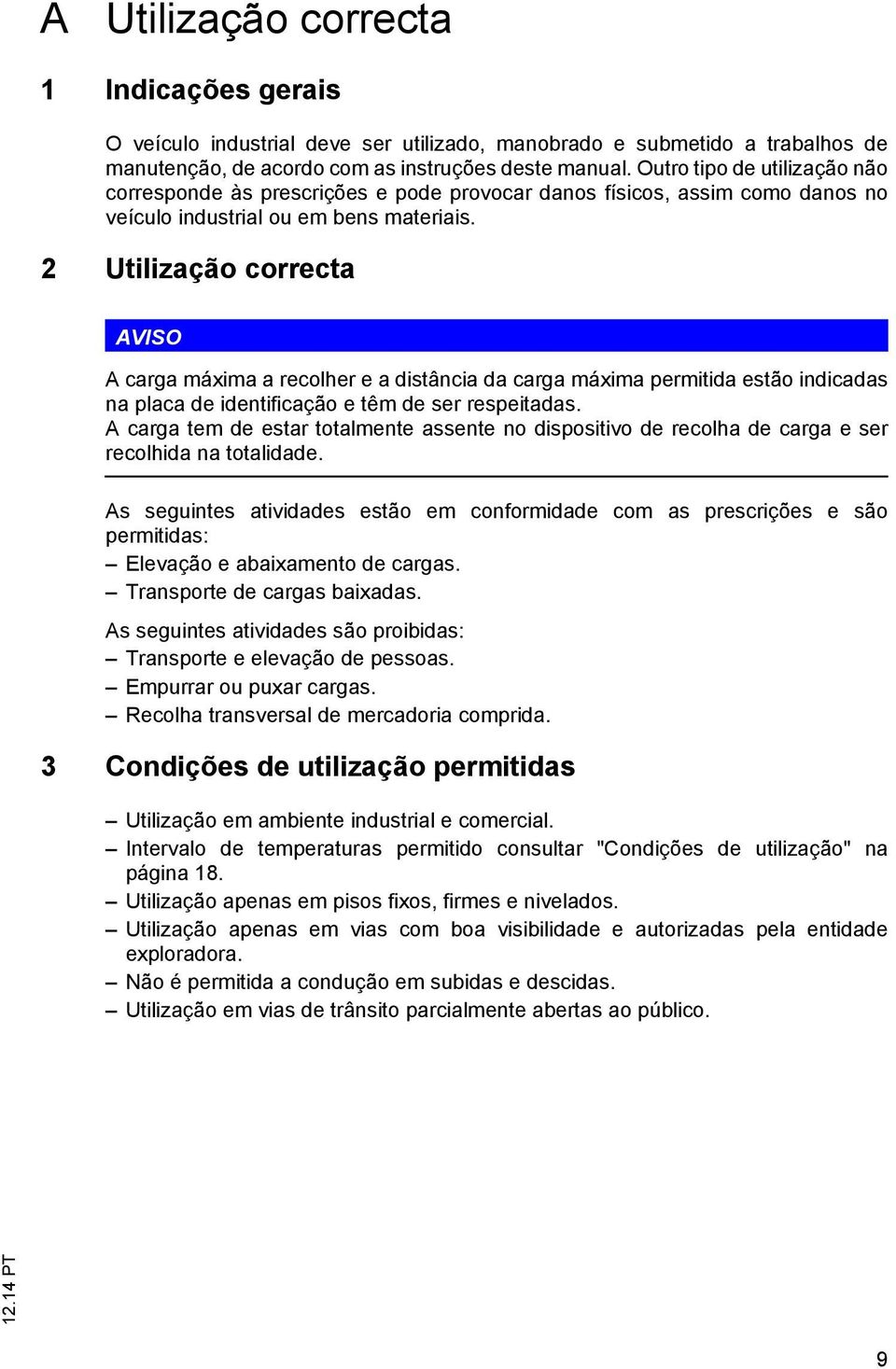 2 Utilização correcta AVISO A carga máxima a recolher e a distância da carga máxima permitida estão indicadas na placa de identificação e têm de ser respeitadas.