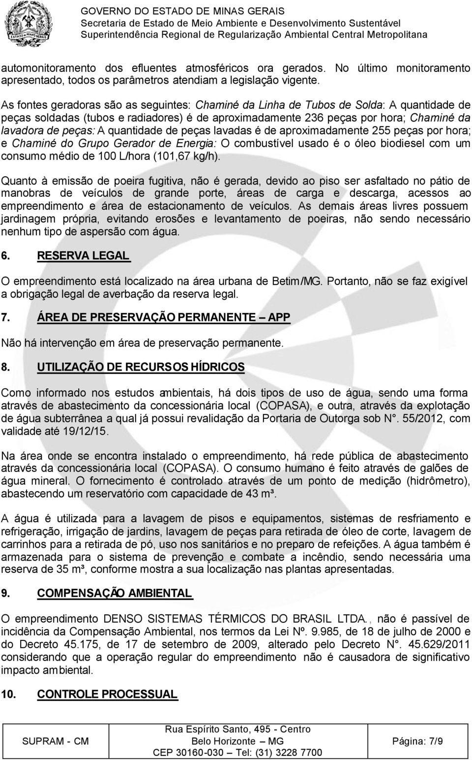 quantidade de peças lavadas é de aproximadamente 255 peças por hora; e Chaminé do Grupo Gerador de Energia: O combustível usado é o óleo biodiesel com um consumo médio de 100 L/hora (101,67 kg/h).