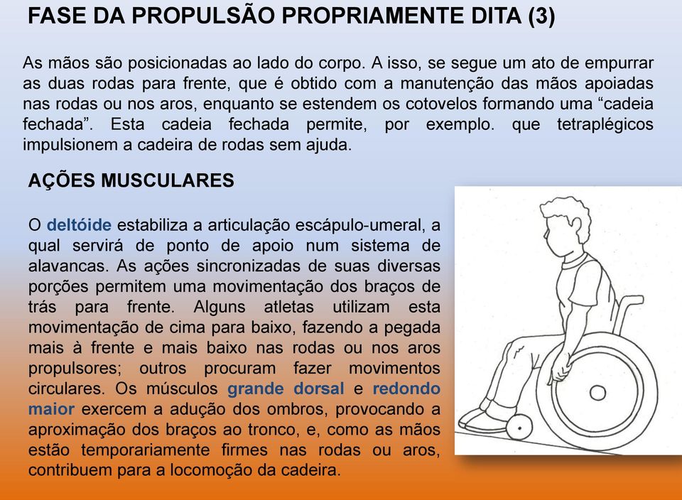 Esta cadeia fechada permite, por exemplo. que tetraplégicos impulsionem a cadeira de rodas sem ajuda.