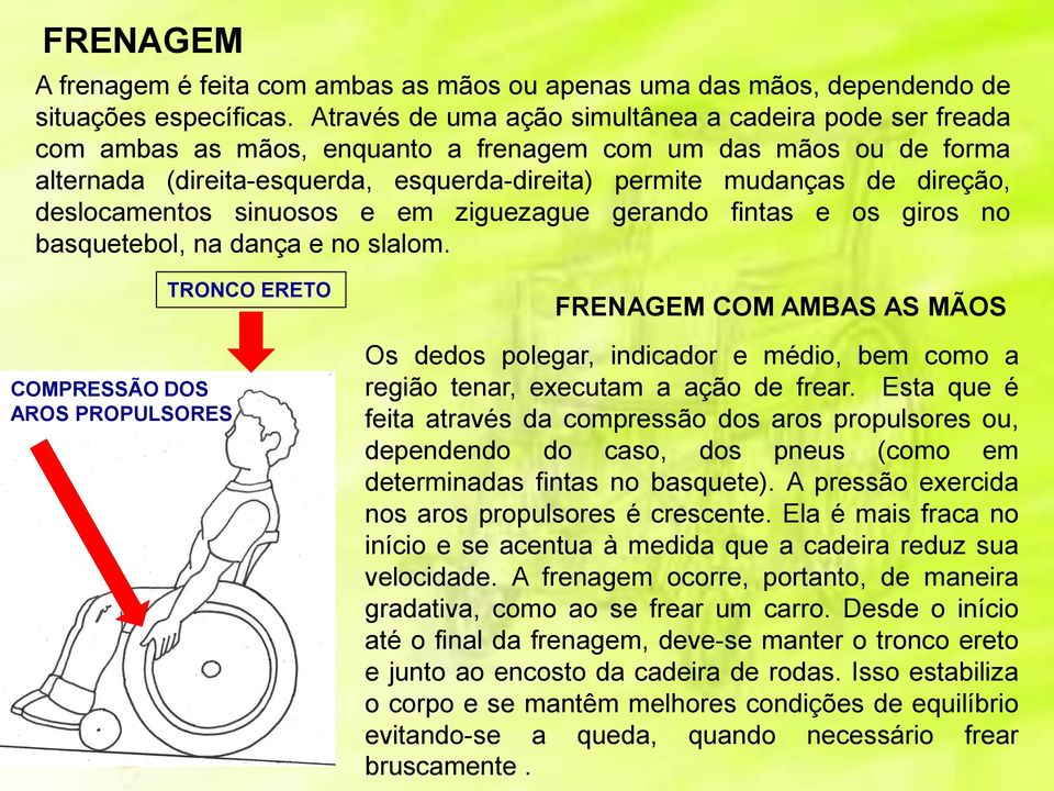 deslocamentos sinuosos e em ziguezague gerando fintas e os giros no basquetebol, na dança e no slalom.