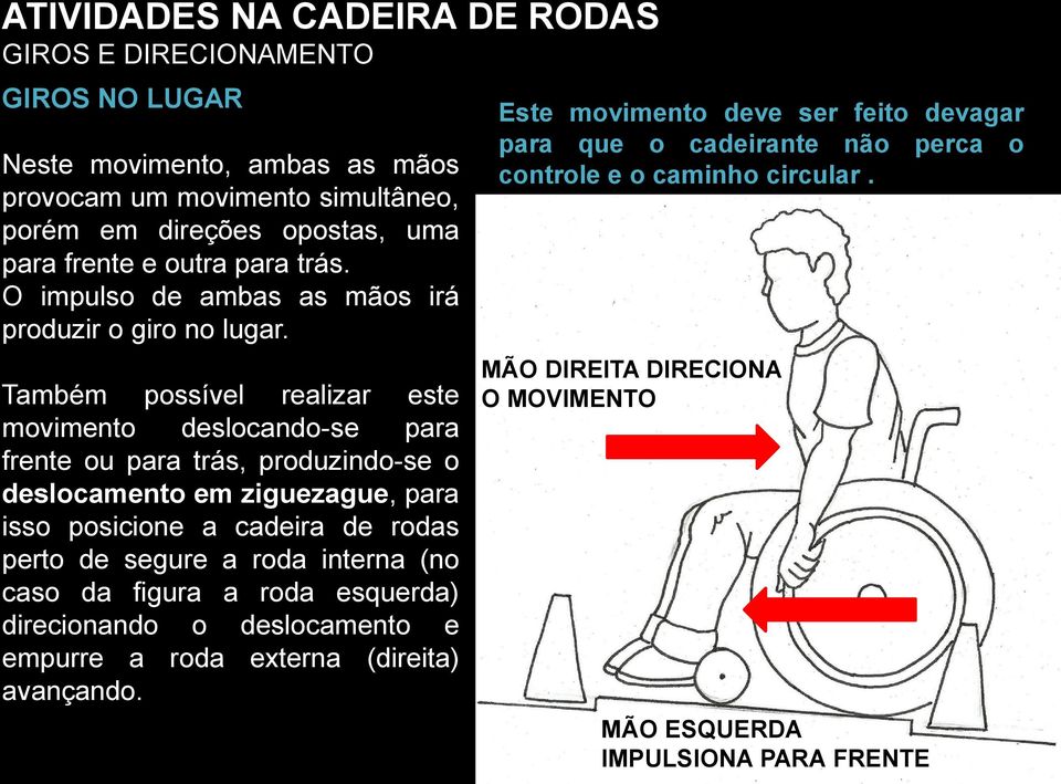 Também possível realizar este movimento deslocando-se para frente ou para trás, produzindo-se o deslocamento em ziguezague, para isso posicione a cadeira de rodas perto de segure a