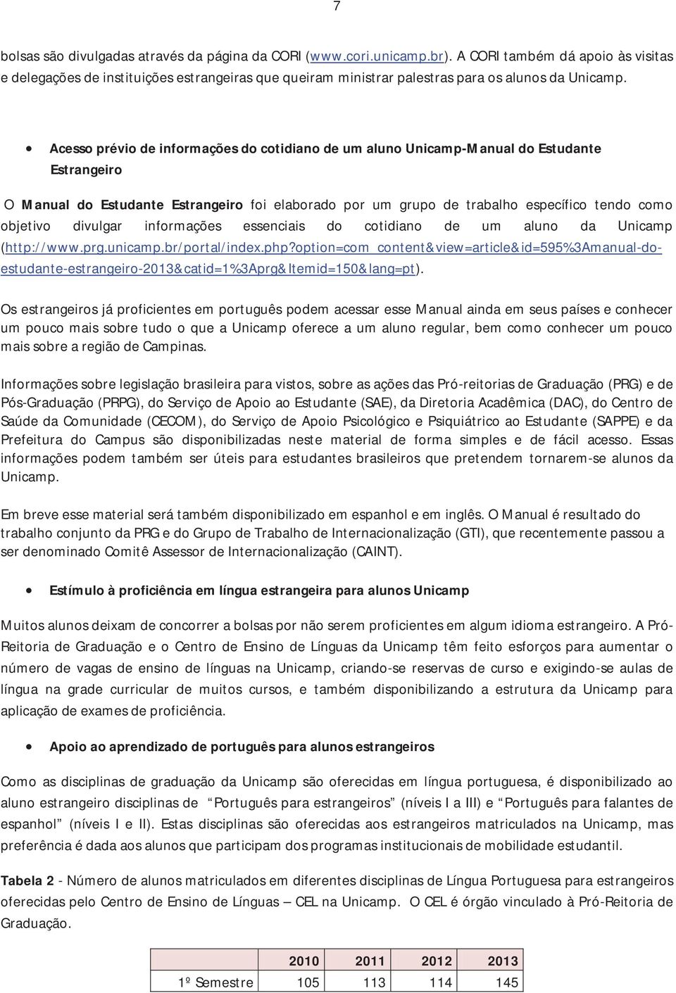 Acesso prévio de informações do cotidiano de um aluno Unicamp-Manual do Estudante Estrangeiro O Manual do Estudante Estrangeiro foi elaborado por um grupo de trabalho específico tendo como objetivo