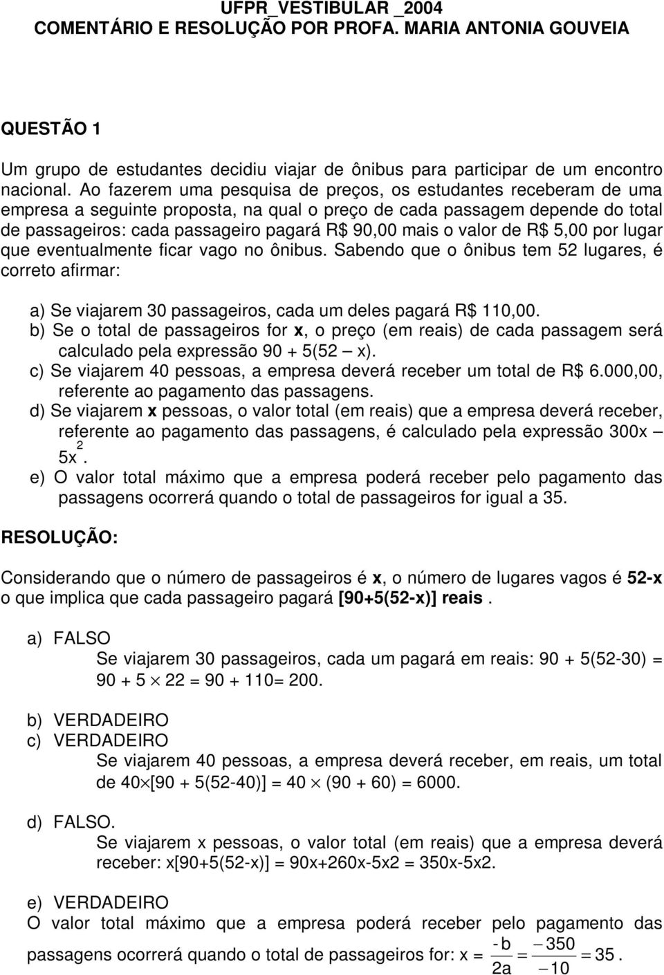 valor de R$ 5,00 por lugar que eventualmente ficar vago no ônibus. Sabendo que o ônibus tem 5 lugares, é correto afirmar: a) Se viajarem 30 passageiros, cada um deles pagará R$ 0,00.