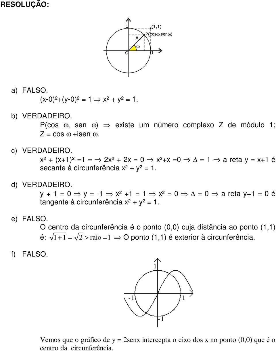 y = 0 y = - x² = x² = 0 = 0 a reta y = 0 é tangente à circunferência x² y² =. e) FALSO.