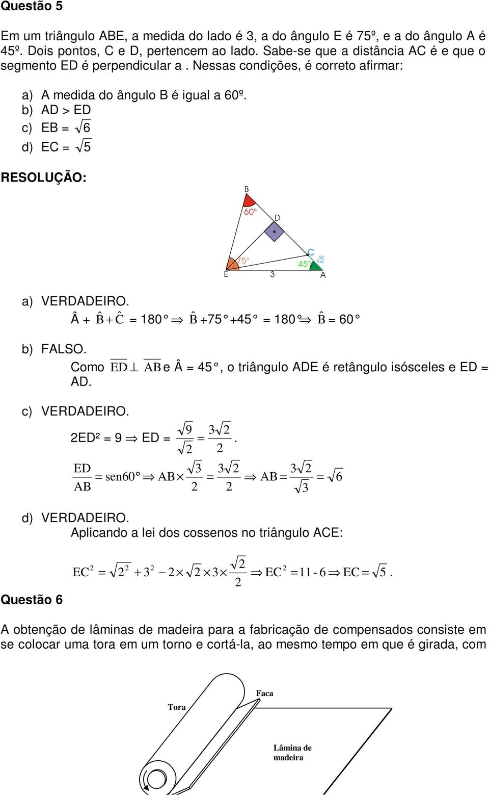 b) AD > ED c) EB = 6 d) EC = 5 % ƒ ' ƒ ƒ ( $ a) VERDADEIRO. Â Bˆ Ĉ = 80 Bˆ 75 45 = 80 Bˆ = 60 b) FALSO. Como ED AB e Â = 45, o triângulo ADE é retângulo isósceles e ED = AD.