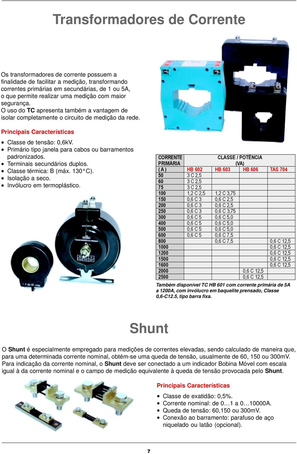 Primário tipo janela para cabos ou barramentos padronizados. Terminais secundários duplos. Classe térmica: B (máx. 130 C). Isolação a seco. Invólucro em termoplástico.