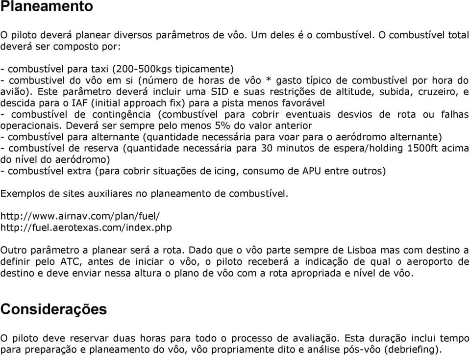 Este parâmetro deverá incluir uma SID e suas restrições de altitude, subida, cruzeiro, e descida para o IAF (initial approach fix) para a pista menos favorável - combustível de contingência