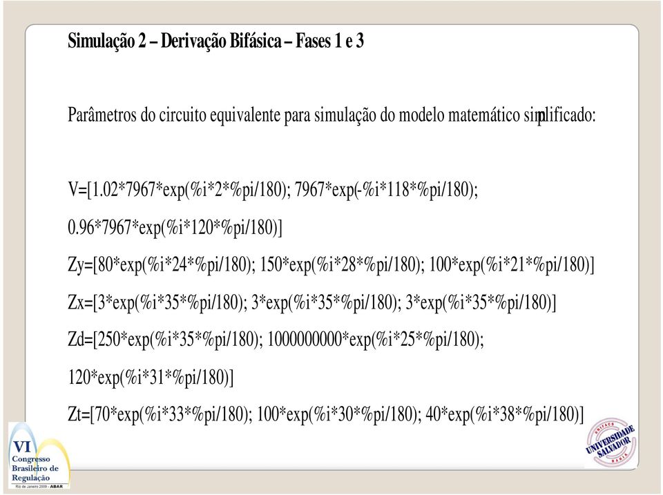 96*7967*exp(%i*120*%pi/180)] Zy=[80*exp(%i*24*%pi/180); 150*exp(%i*28*%pi/180); 100*exp(%i*21*%pi/180)] Zx=[3*exp(%i*35*%pi/180);