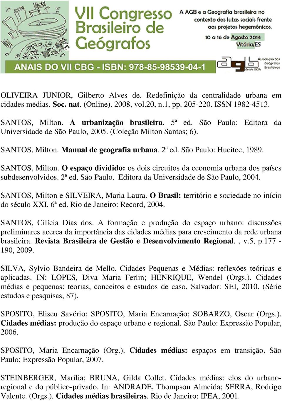 2ª ed. São Paulo. Editora da Universidade de São Paulo, 2004. SANTOS, Milton e SILVEIRA, Maria Laura. O Brasil: território e sociedade no início do século XXI. 6ª ed. Rio de Janeiro: Record, 2004.