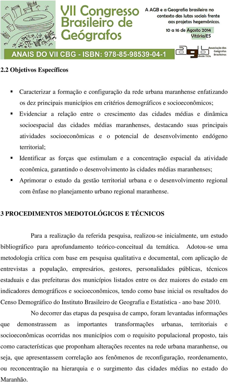 territorial; Identificar as forças que estimulam e a concentração espacial da atividade econômica, garantindo o desenvolvimento às cidades médias maranhenses; Aprimorar o estudo da gestão territorial