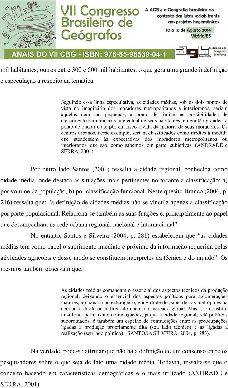 possibilidades de crescimento econômico e intelectual de seus habitantes, e nem tão grandes, a ponto de onerar e até pôr em risco a vida da maioria de seus moradores.