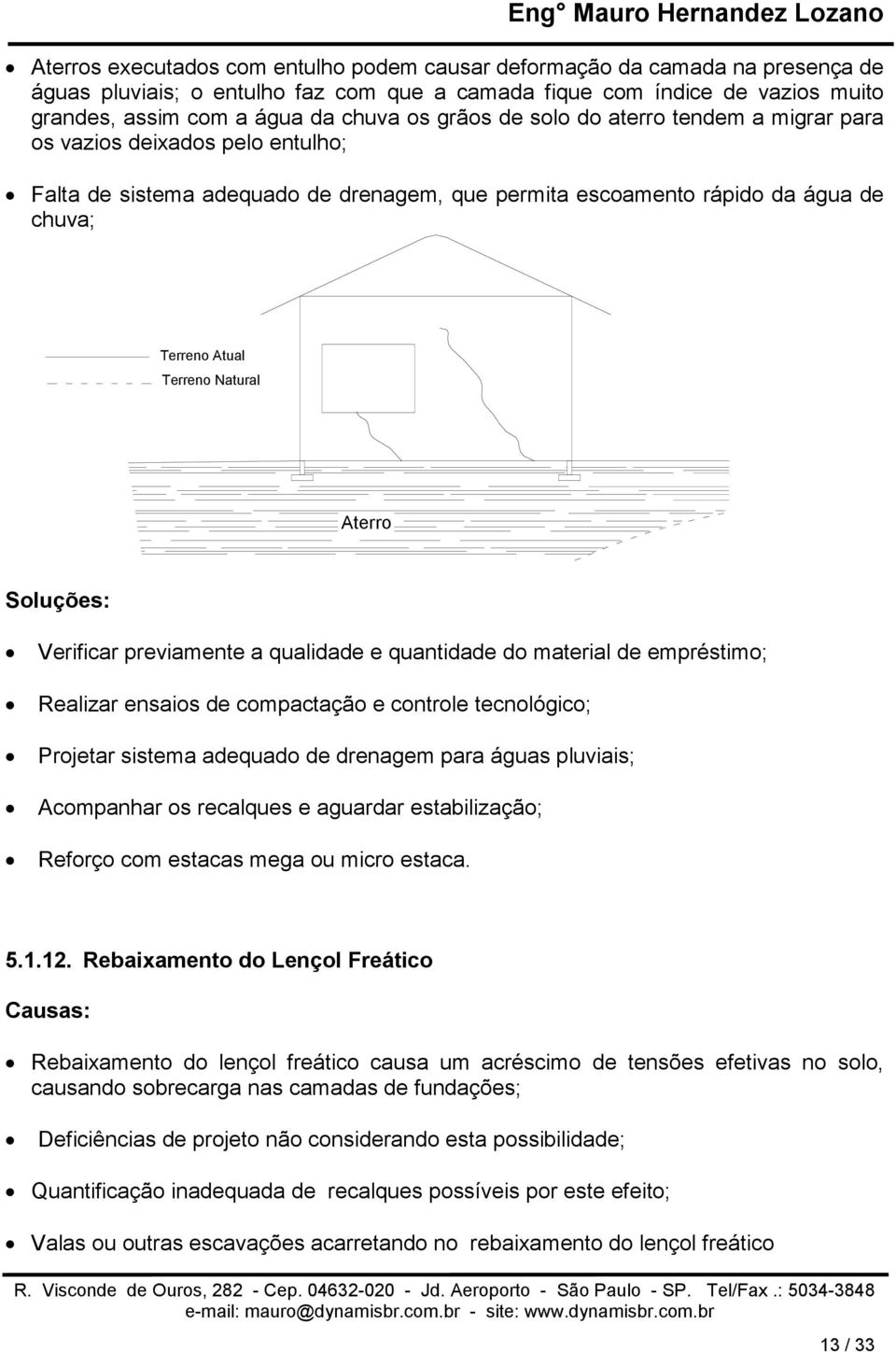 Aterro Soluções: Verificar previamente a qualidade e quantidade do material de empréstimo; Realizar ensaios de compactação e controle tecnológico; Projetar sistema adequado de drenagem para águas