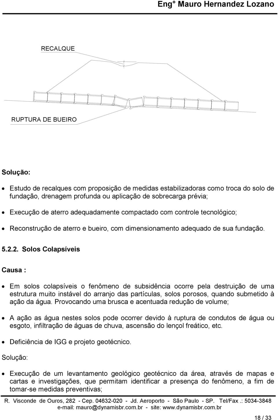 2. Solos Colapsíveis Causa : Em solos colapsíveis o fenômeno de subsidência ocorre pela destruição de uma estrutura muito instável do arranjo das partículas, solos porosos, quando submetido à ação da