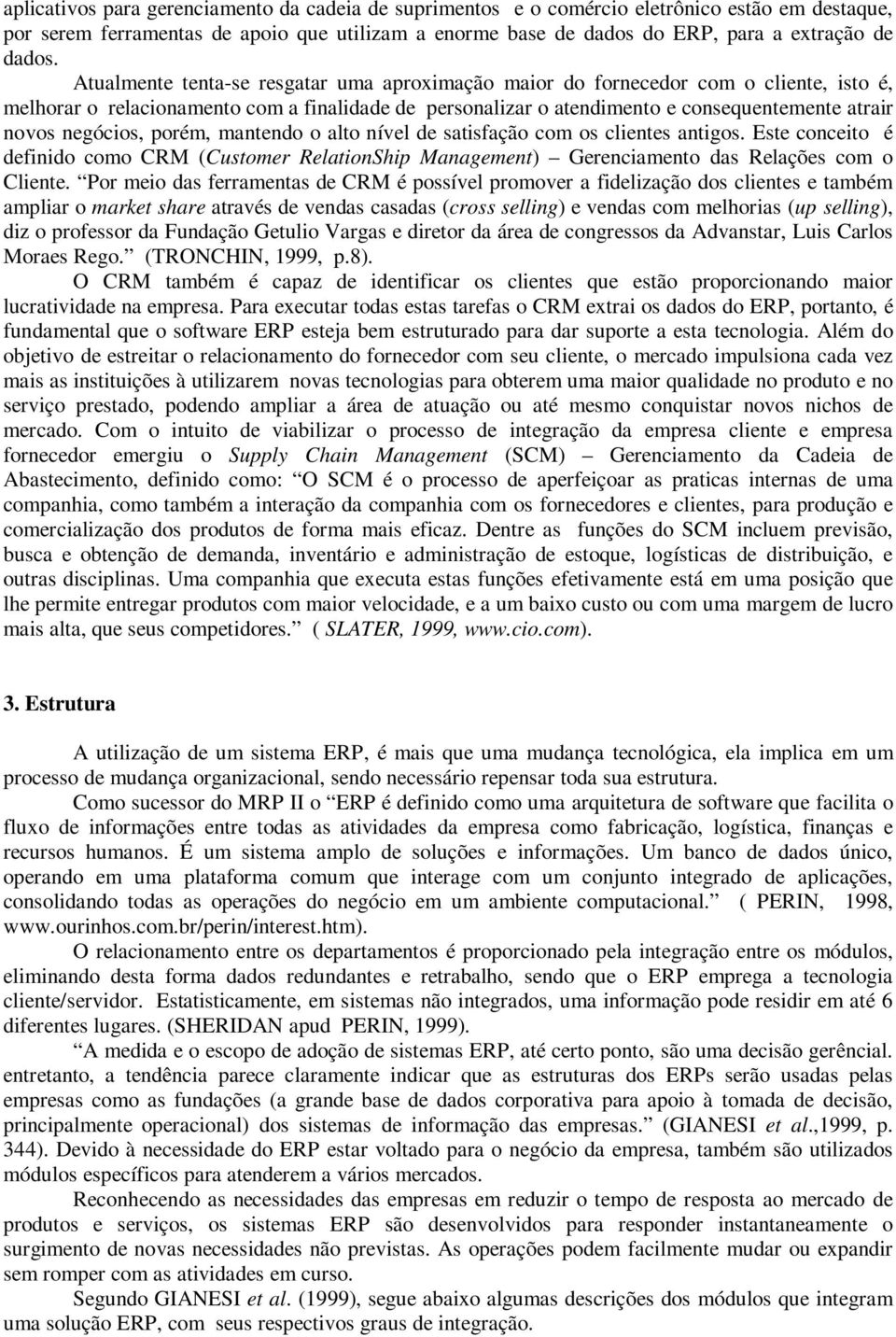 negócios, porém, mantendo o alto nível de satisfação com os clientes antigos. Este conceito é definido como CRM (Customer RelationShip Management) Gerenciamento das Relações com o Cliente.