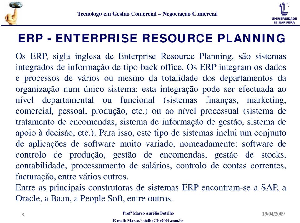 (sistemas finanças, marketing, comercial, pessoal, produção, etc.) 